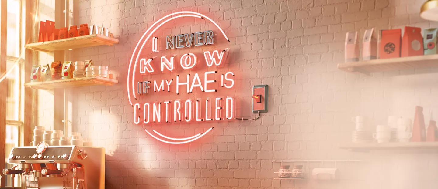 Flip the switch on hereditary angioedema (HAE) when you start DAWNZERA. A blank wall of a coffee shop with a neon sign stating the unpredictiveness of HAE. Flip the switch on hereditary angioedema (HAE) when you start DAWNZERA.